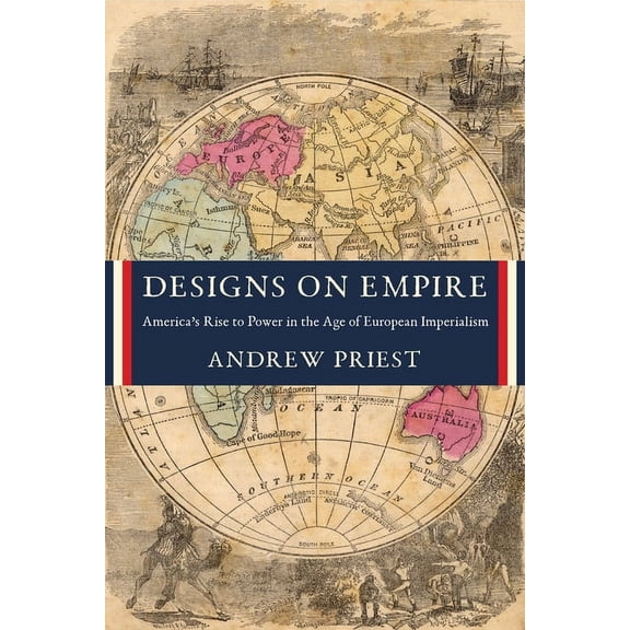 Designs on Empire: America's Rise to Power in the Age of European Imperialism, (Paperback)