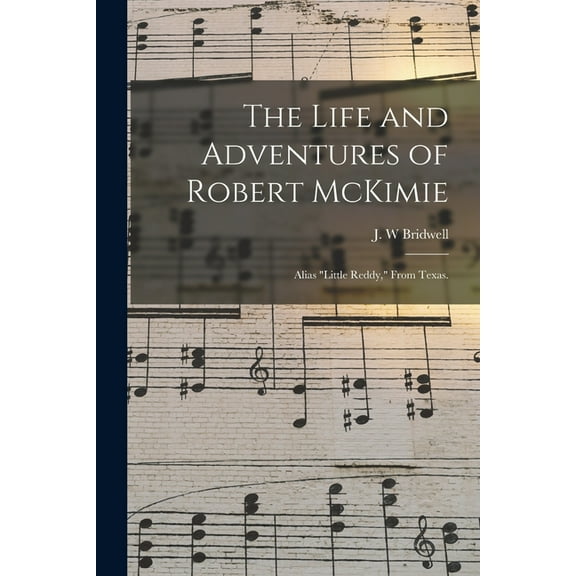 The Life and Adventures of Robert McKimie: Alias "Little Reddy," From Texas., (Paperback)