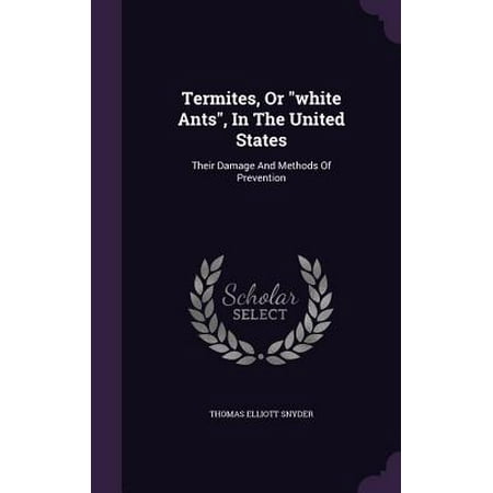 Termites, or White Ants, in the United States : Their Damage and Methods of