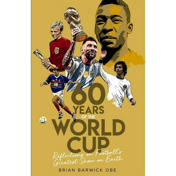 Sixty Years of the World Cup : Reflections on Football’s Greatest Show on Earth (Hardcover)