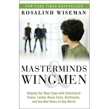 Masterminds and Wingmen : Helping Our Boys Cope with Schoolyard Power, Locker-Room Tests, Girlfriends, and the New Rules of Boy