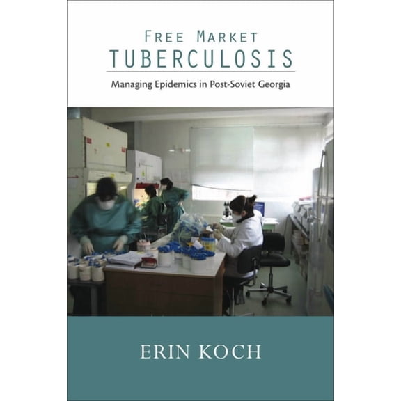 Free Market Tuberculosis: Managing Epidemics in Post-Soviet Georgia, (Paperback)