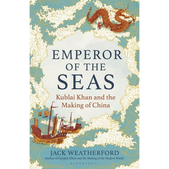 Emperor of the Seas: Kublai Khan and the Making of China, (Hardcover)