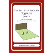 The Best Ever Book of Squash Jokes: Lots and Lots of Jokes Specially Repurposed for You-Know-Who (Paperback) by Mark Geoffrey Young