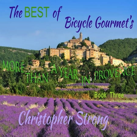 The Best of Bicycle Gourmet's - More Than a Year in Provence - Book Three - (The Best Of Provence)
