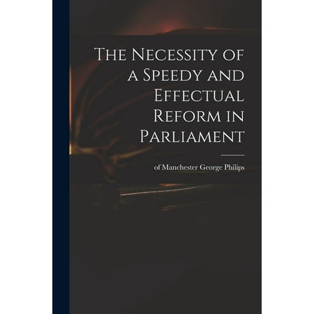 The Necessity of a Speedy and Effectual Reform in Parliament (Paperback)