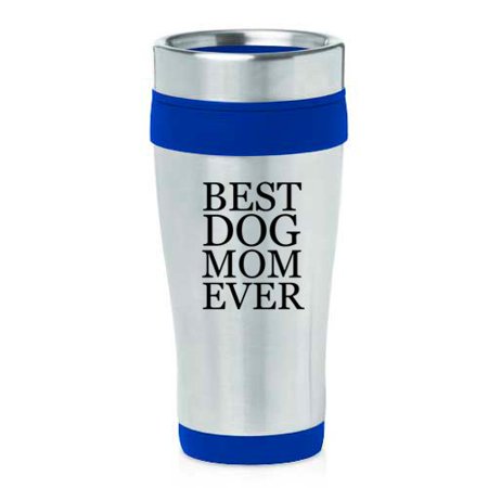 16oz Insulated Stainless Steel Travel Mug Best Dog Mom Ever (Best Mom Ever Travel Mug)