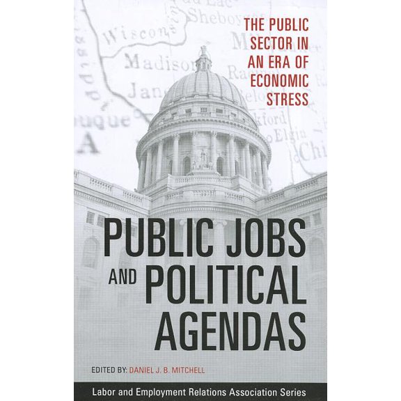 Lera Research Volume Public Jobs and Political Agendas: The Public Sector in an Era of Economic Stress, (Paperback)
