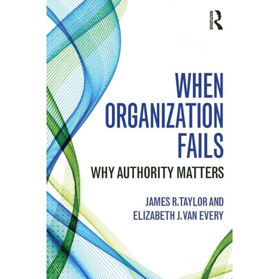When Organization Fails: Why Authority Matters, (Paperback)