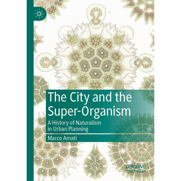 The City and the Super-Organism: A History of Naturalism in Urban Planning, (Paperback)