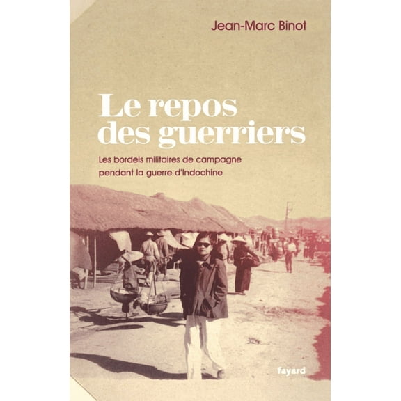 Documents Le Repos Des Guerriers: Les bordels militaires de campagne pendant la guerre d'Indochine, (Paperback)