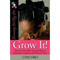 Grow It: How to Grow Afro-Textured Hair to Maximum Lengths in the Shortest Time, (Paperback)