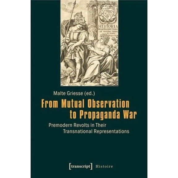 Histoire From Mutual Observation to Propaganda War: Premodern Revolts in Their Transnational Representations, Book 56, (Paperback)