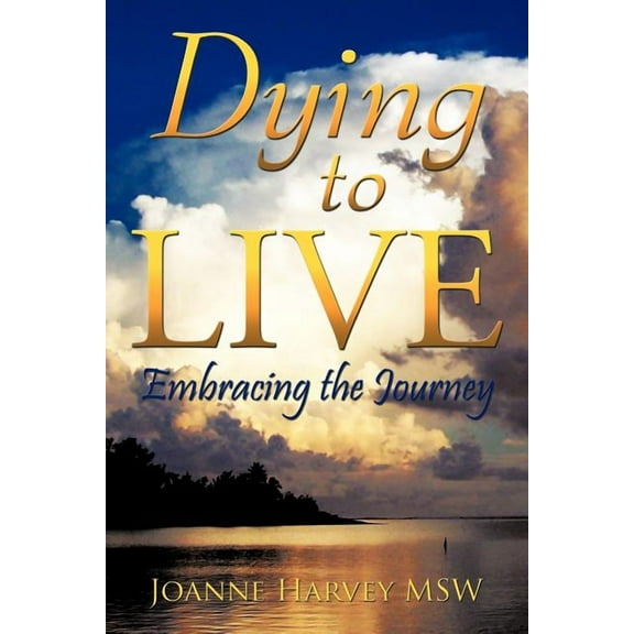 Dying to Live: Embracing the Journey, (Paperback)