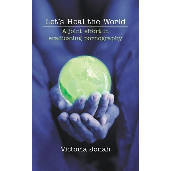 Let's Heal the World: A Joint Effort in Eradicating Pornography (Paperback)