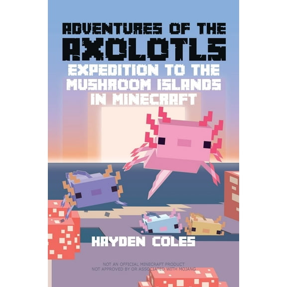 Adventures of the Axolotls Adventures of the Axolotls: Expedition to the Mushroom Islands in Minecraft, Book 1, (Paperback)