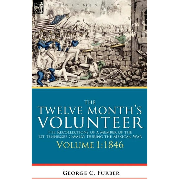 The Twelve Month's Volunteer: The Recollections of a Member of the 1st Tennessee Cavalry During the Mexican War-Volume 1, (Paperback)