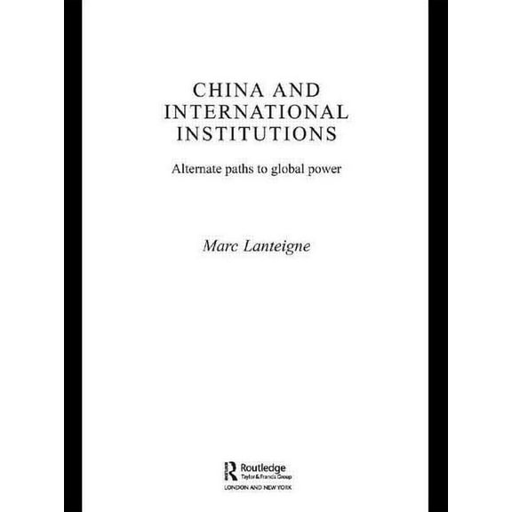 Asian Security Studies China and International Institutions: Alternate Paths to Global Power, (Paperback)