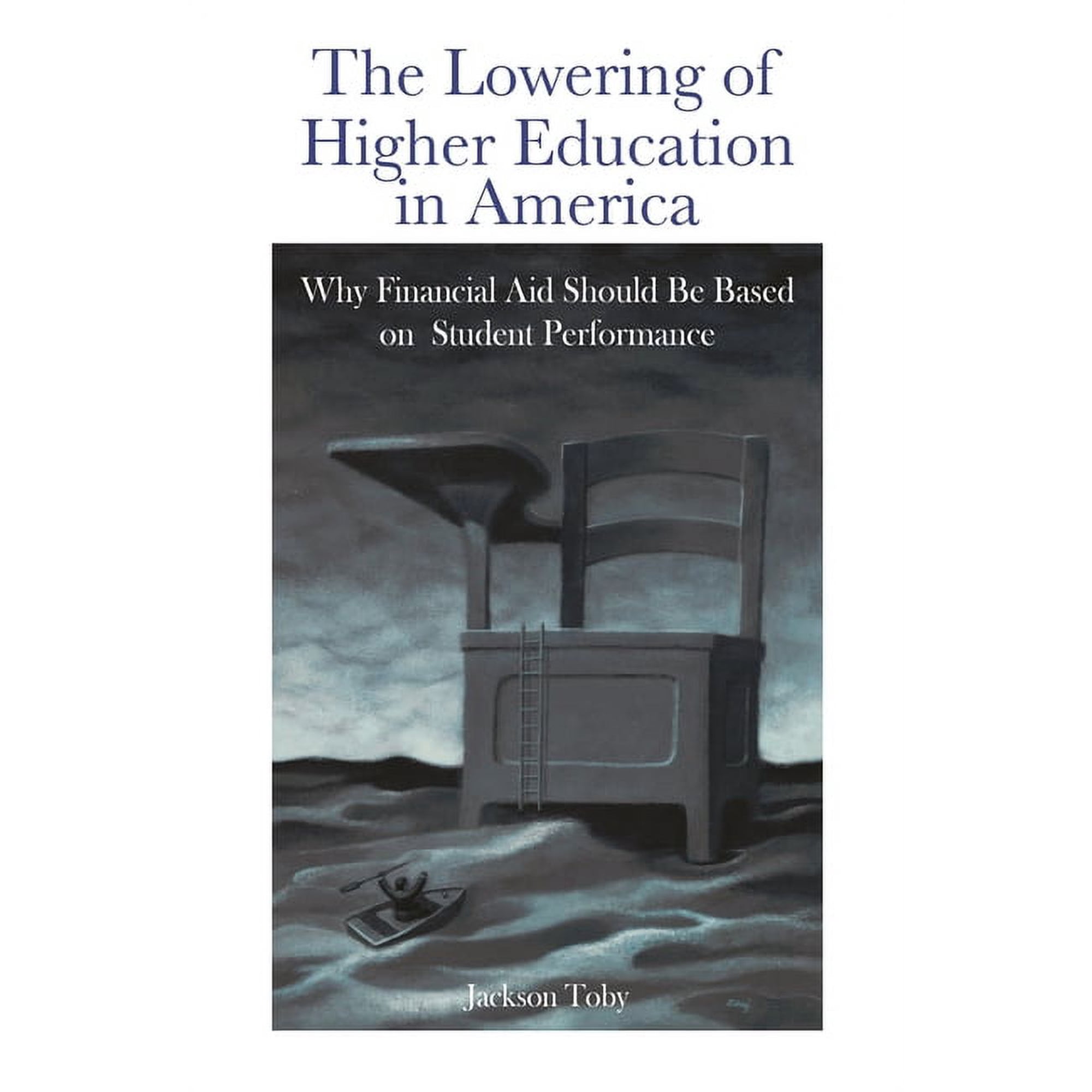 The Lowering of Higher Education in America: Why Financial Aid Should Be Based on Student Performance, (Hardcover)