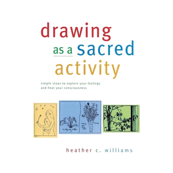 Drawing as a Sacred Activity: simple steps to explore your feelings and heal your consciousness, (Paperback)