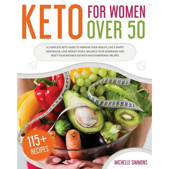 Keto For Women Over 50 : A Complete Keto Guide to Improve Your Health, Live a Happy Menopause, Lose Weight Easily, Balance Your Hormones and Reset Your Metabolism with 115 Mouthwatering Recipes (Paperback)