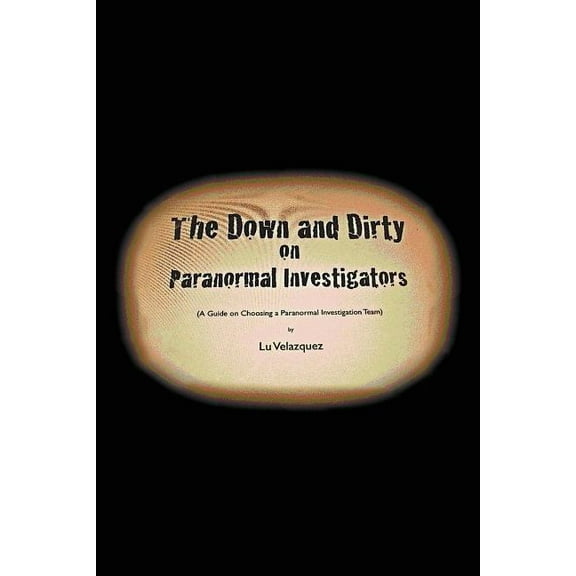 The Down and Dirty on Paranormal Investigators, (Paperback)