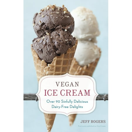 Vegan Ice Cream : Over 90 Sinfully Delicious Dairy-Free