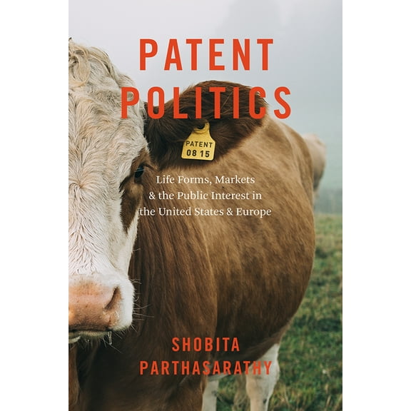 Patent Politics: Life Forms, Markets, and the Public Interest in the United States and Europe, (Hardcover)