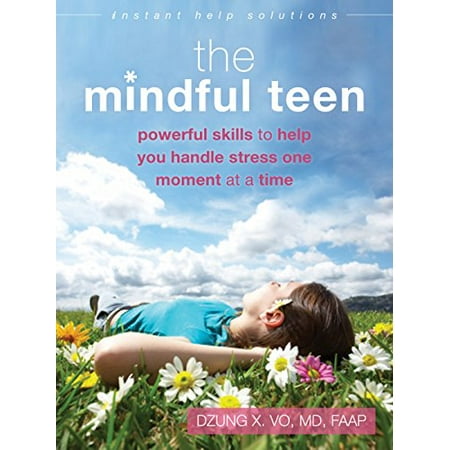 The Mindful Teen: Powerful Skills to Help You Handle Stress One Moment at a Time The Instant Help Solutions Series , Pre-Owned Paperback 1626250804 9781626250802 Dzung X. Vo MD FAAP