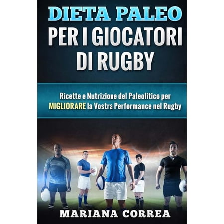 Dieta Paleo Per I Giocatori Di Rugby : Ricette E Nutrizione del Paleolitico Per Migliorare La Vostra Performance Nel Rugby