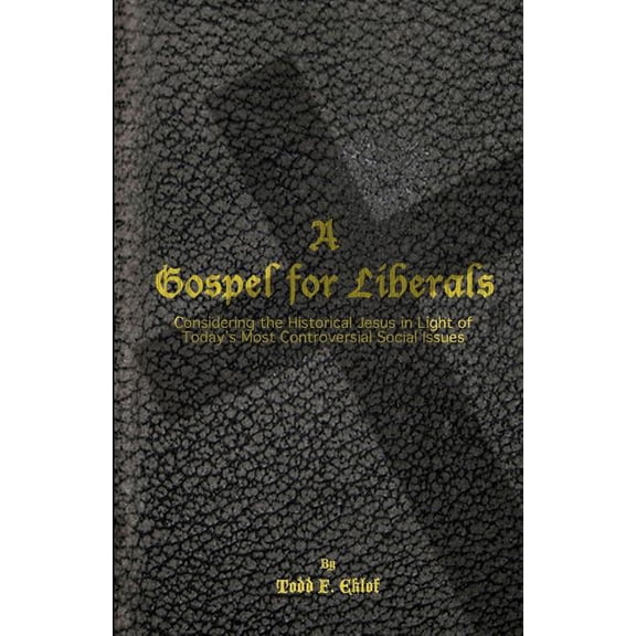 A Gospel for Liberals: Considering the Historical Jesus in Light of Today's Most Controversial Social Issues, (Paperback)