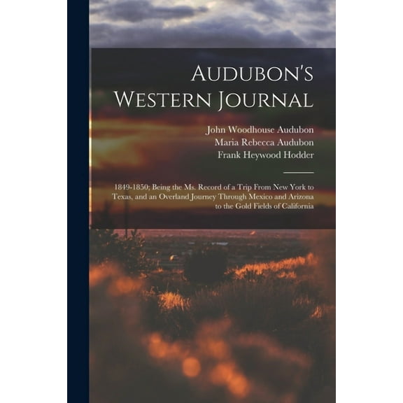 Audubon's Western Journal: 1849-1850; Being the Ms. Record of a Trip From New York to Texas, and an Overland Journey Through Mexico and Arizona to the Gold Fields of California (Paperback)