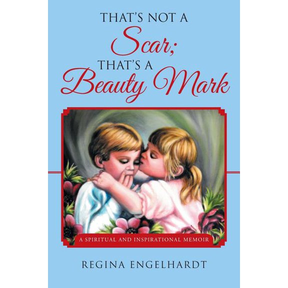 That's Not a Scar; That's a Beauty Mark: A Spiritual and Inspirational Memoir, (Paperback)