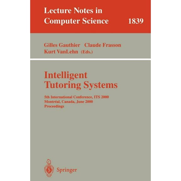 Lecture Notes in Computer Science Intelligent Tutoring Systems: 5th International Conference, Its 2000, Montreal, Canada, June 19-23, 2000 Proceedings, Book 1839, (Paperback)
