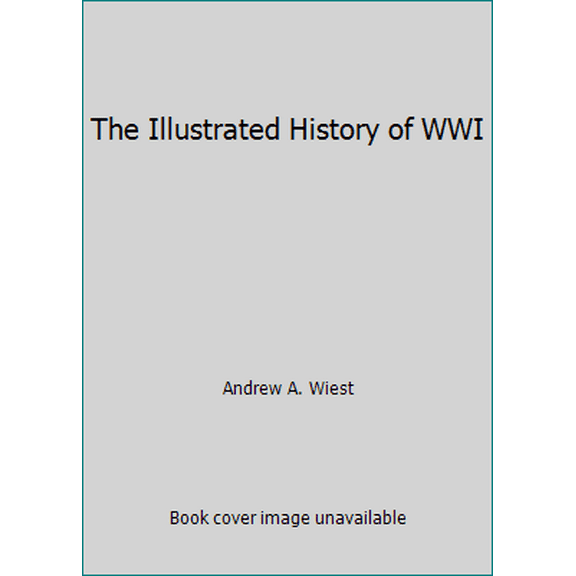 Pre-Owned The Illustrated History of WWI (Hardcover) 1782741372 9781782741374