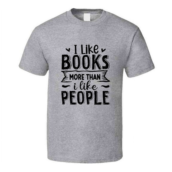 I Like Books More Than I Like People Tshirt Hilarious Reading Tee For Avid Readerst T Shirt