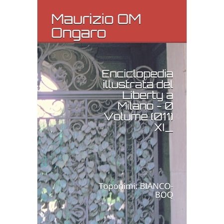 Liberty Enciclopedia illustrata del Liberty a Milano - 0 Volume (011) XI_: Toponimi: BIANCO-BOQ Book 24 (Paperback)