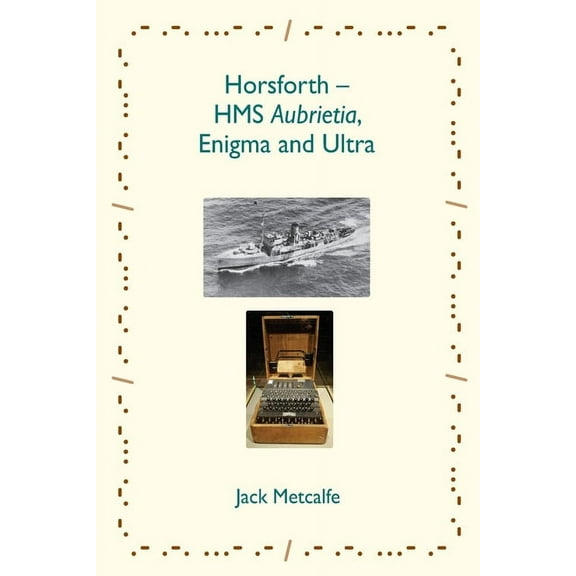 Horsforth - HMS Aubrietia, Enigma and Ultra, (Paperback)