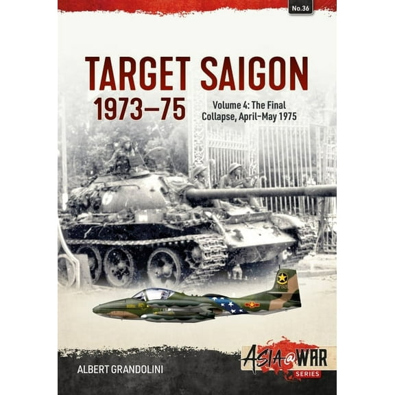 Asia@War Target Saigon 1973-75: Volume 4 - The Final Collapse, April-May 1975, (Paperback)