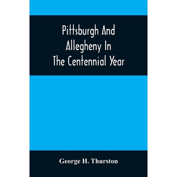 Pittsburgh And Allegheny In The Centennial Year, (Paperback)