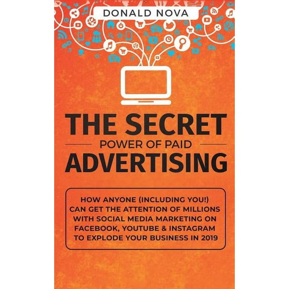 The Secret Power of Paid Advertising: How Anyone (Including You!) Can Get the Attention of Millions with Social Media Ma, (Paperback)