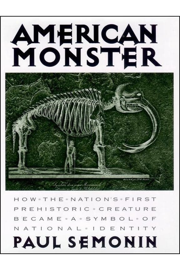 Pre-Owned American Monster: How the Nation's First Prehistoric Creature Became a Symbol of National Identity [Hardcover] Semonin, Paul