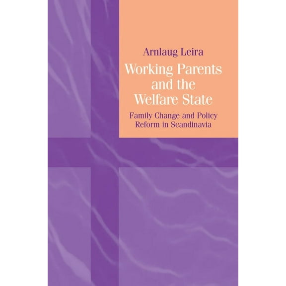 Working Parents and the Welfare State: Family Change and Policy Reform in Scandinavia, (Hardcover)