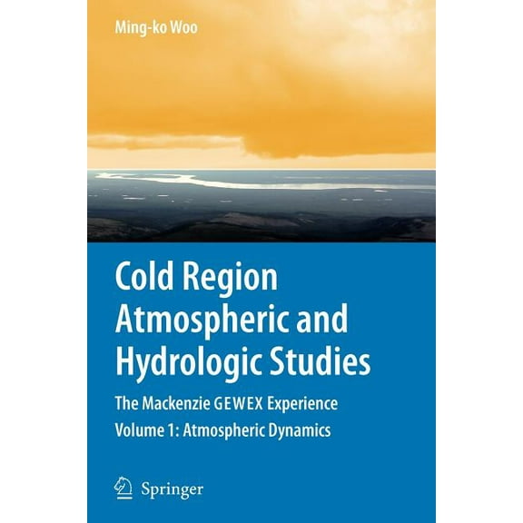 Cold Region Atmospheric and Hydrologic Studies. the MacKenzie Gewex Experience: Volume 1: Atmospheric Dynamics, (Paperback)