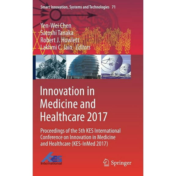 Smart Innovation, Systems and Technologi Innovation in Medicine and Healthcare 2017: Proceedings of the 5th Kes International Conference on Innovation in Medicin, Book 71, (Hardcover)