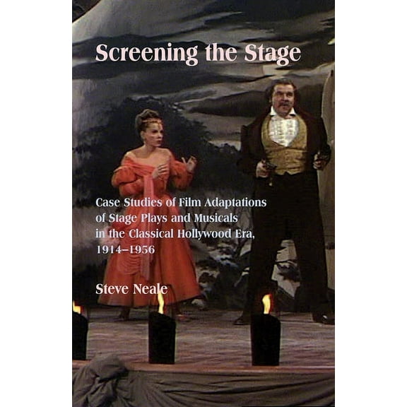 Screening the Stage: Case Studies of Film Adaptations of Stage Plays and Musicals in the Classical Hollywood Era, 1914-1956 (Paperback)