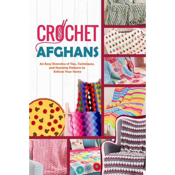 Crochet Afghans: An Easy Overview of Tips, Techniques, and Stunning Patterns to Enliven Your Home, (Paperback)