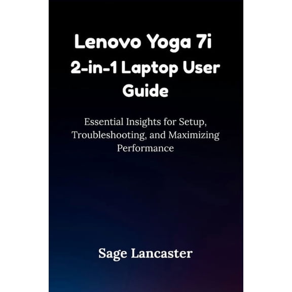 Lenovo Yoga 7i 2-in-1 Laptop User Guide: Essential Insights for Setup, Troubleshooting, and Maximizing Performance, (Paperback)