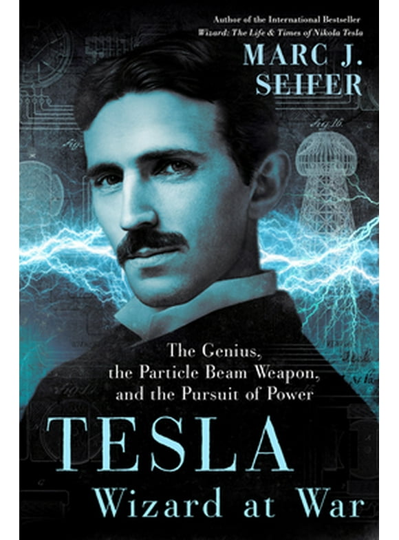 Tesla: Wizard at War : The Genius, the Particle Beam Weapon, and the Pursuit of Power (Hardcover)