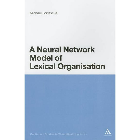 Continuum Studies in Theoretical Linguis A Neural Network Model of Lexical Organization, Book 3, (Paperback)